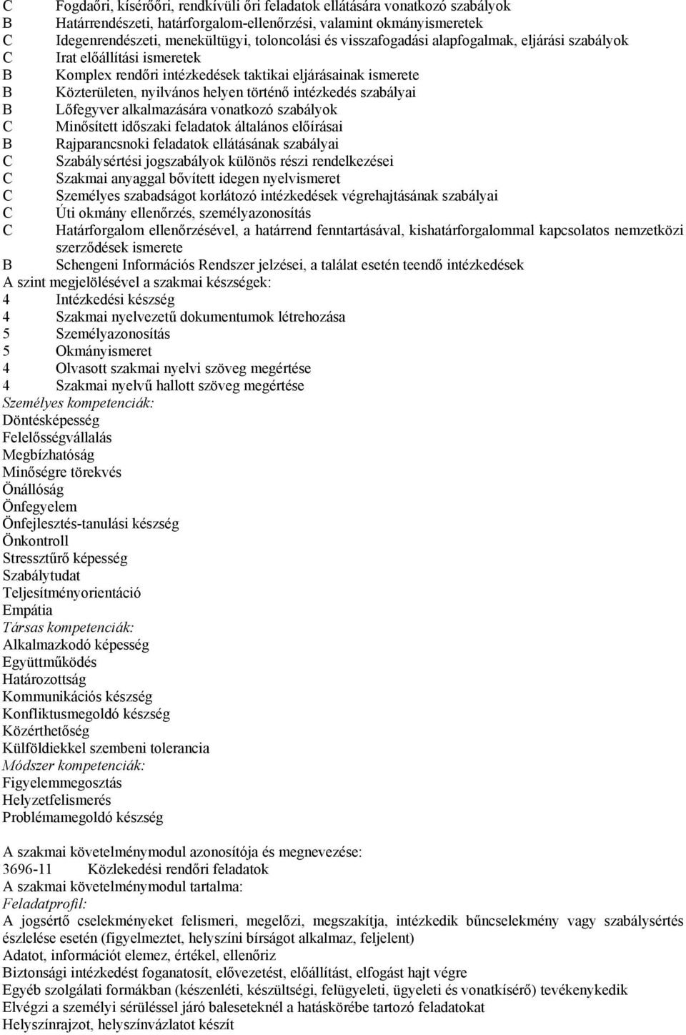 szabályai B Lőfegyver alkalmazására vonatkozó szabályok C Minősített időszaki feladatok általános előírásai B Rajparancsnoki feladatok ellátásának szabályai C Szabálysértési jogszabályok különös