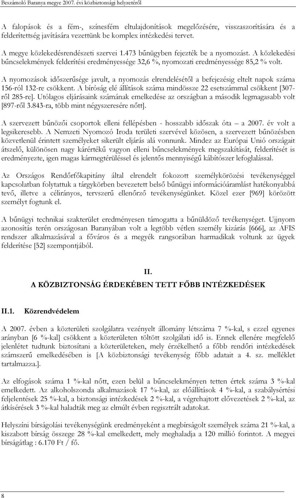 A megye közlekedésrendészeti szervei 1.473 bűnügyben fejezték be a nyomozást. A közlekedési bűncselekmények felderítési eredményessége 32,6 %, nyomozati eredményessége 85,2 % volt.