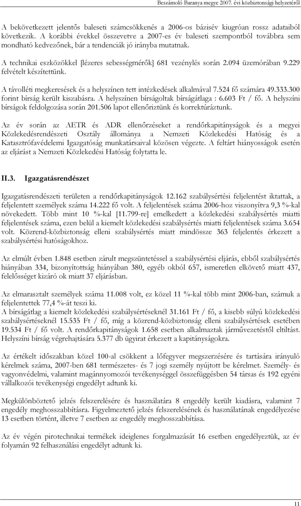 A technikai eszközökkel [lézeres sebességmérők] 681 vezénylés során 2.094 üzemórában 9.229 felvételt készítettünk. A távolléti megkeresések és a helyszínen tett intézkedések alkalmával 7.