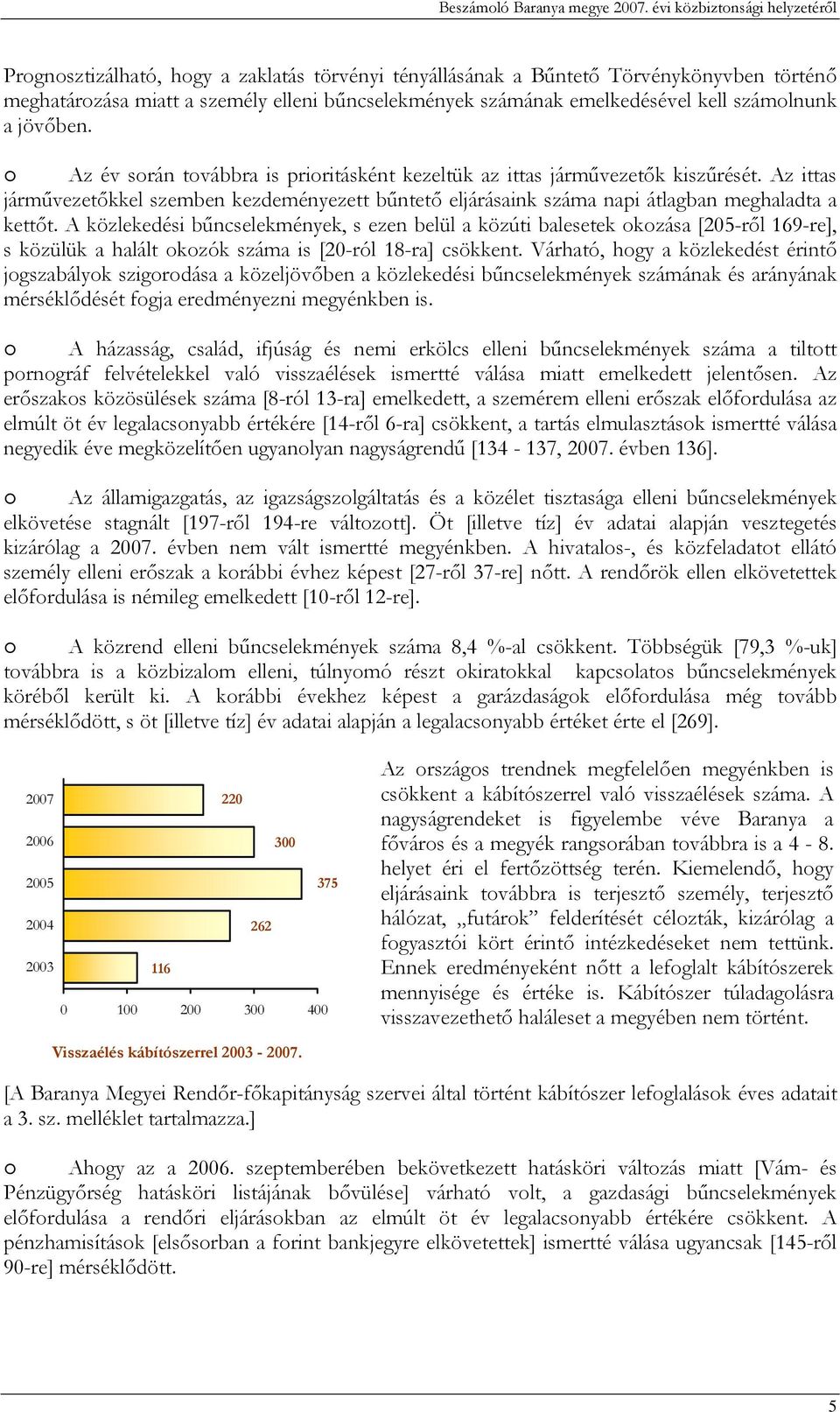 kell számolnunk a jövőben. Az év során továbbra is prioritásként kezeltük az ittas járművezetők kiszűrését.