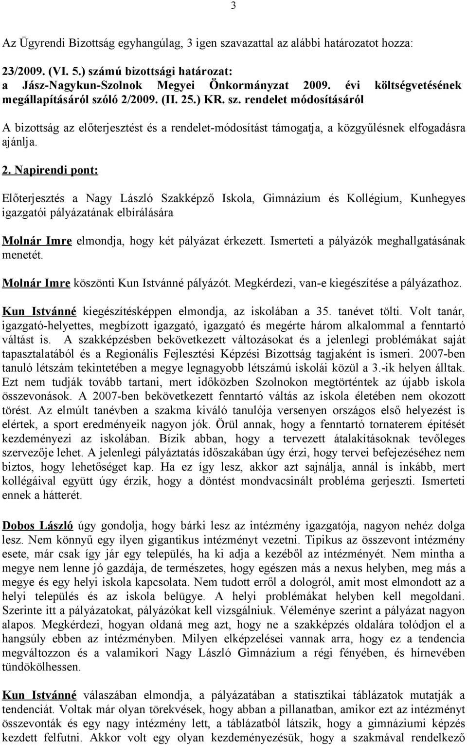 2009. (II. 25.) KR. sz. rendelet módosításáról A bizottság az előterjesztést és a rendelet-módosítást támogatja, a közgyűlésnek elfogadásra ajánlja. 2. Napirendi pont: Előterjesztés a Nagy László Szakképző Iskola, Gimnázium és Kollégium, Kunhegyes igazgatói pályázatának elbírálására Molnár Imre elmondja, hogy két pályázat érkezett.