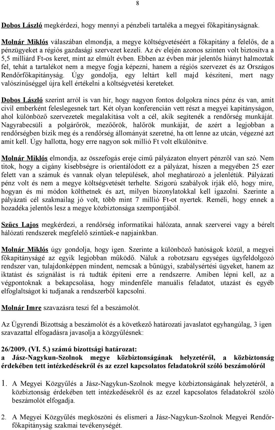 Az év elején azonos szinten volt biztosítva a 5,5 milliárd Ft-os keret, mint az elmúlt évben.