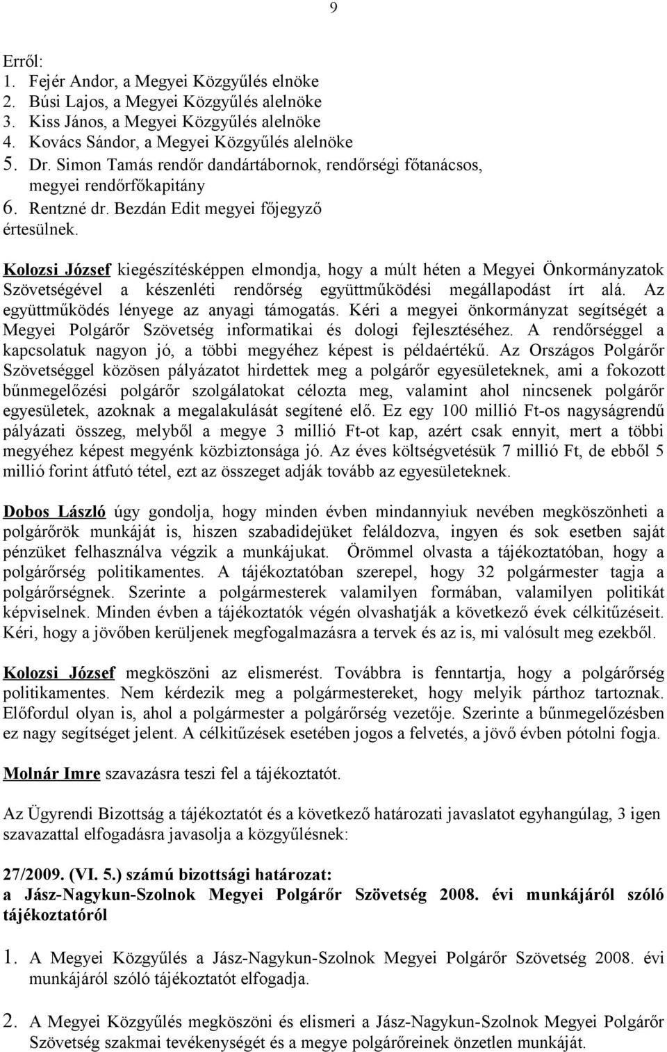 Kolozsi József kiegészítésképpen elmondja, hogy a múlt héten a Megyei Önkormányzatok Szövetségével a készenléti rendőrség együttműködési megállapodást írt alá.