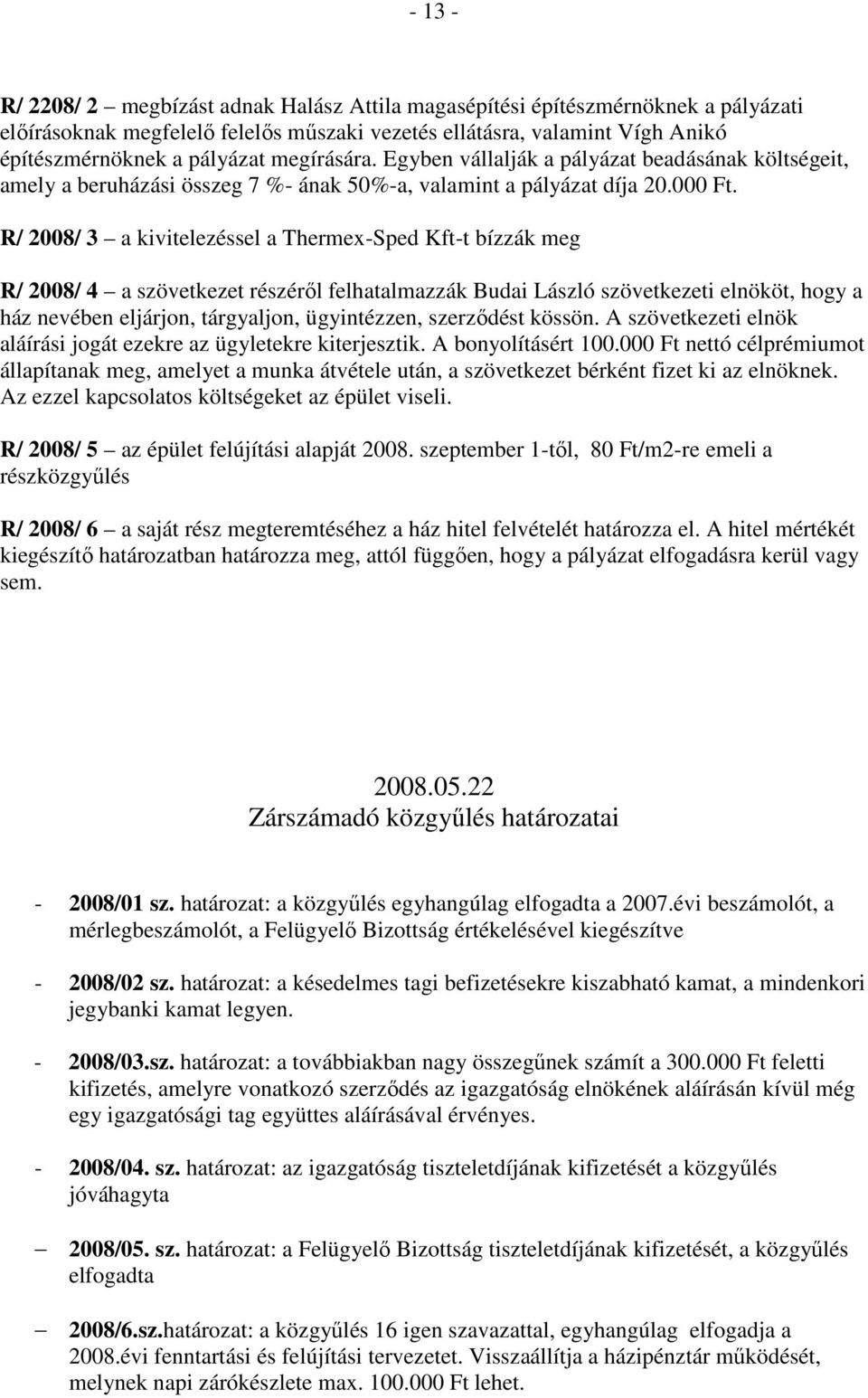 R/ 2008/ 3 a kivitelezéssel a Thermex-Sped Kft-t bízzák meg R/ 2008/ 4 a szövetkezet részérıl felhatalmazzák Budai László szövetkezeti elnököt, hogy a ház nevében eljárjon, tárgyaljon, ügyintézzen,