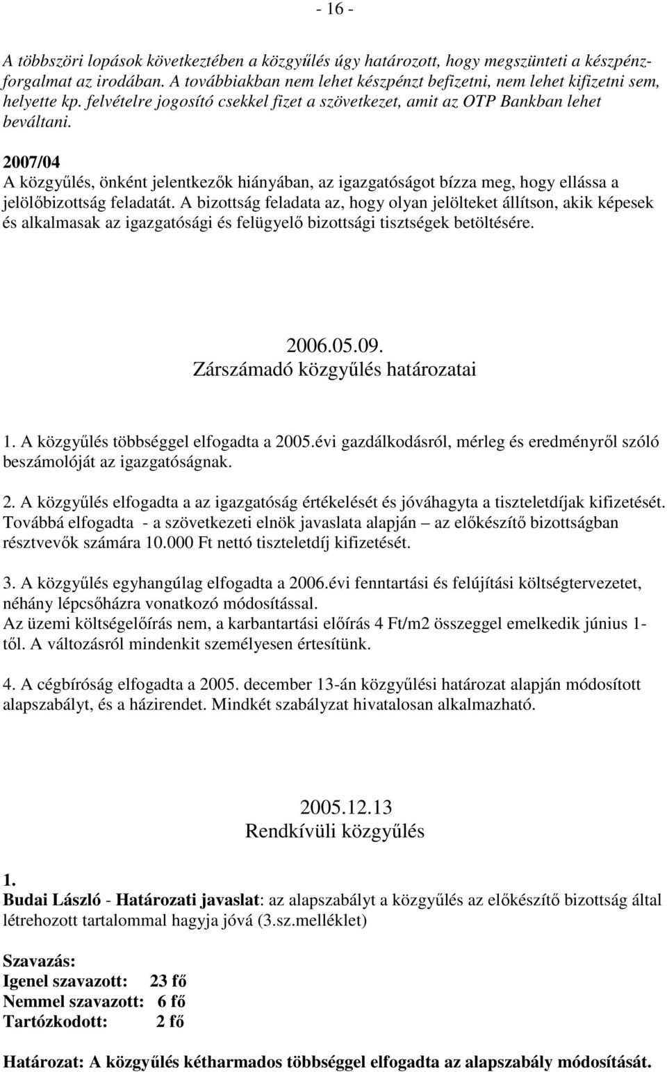 2007/04 A közgyőlés, önként jelentkezık hiányában, az igazgatóságot bízza meg, hogy ellássa a jelölıbizottság feladatát.