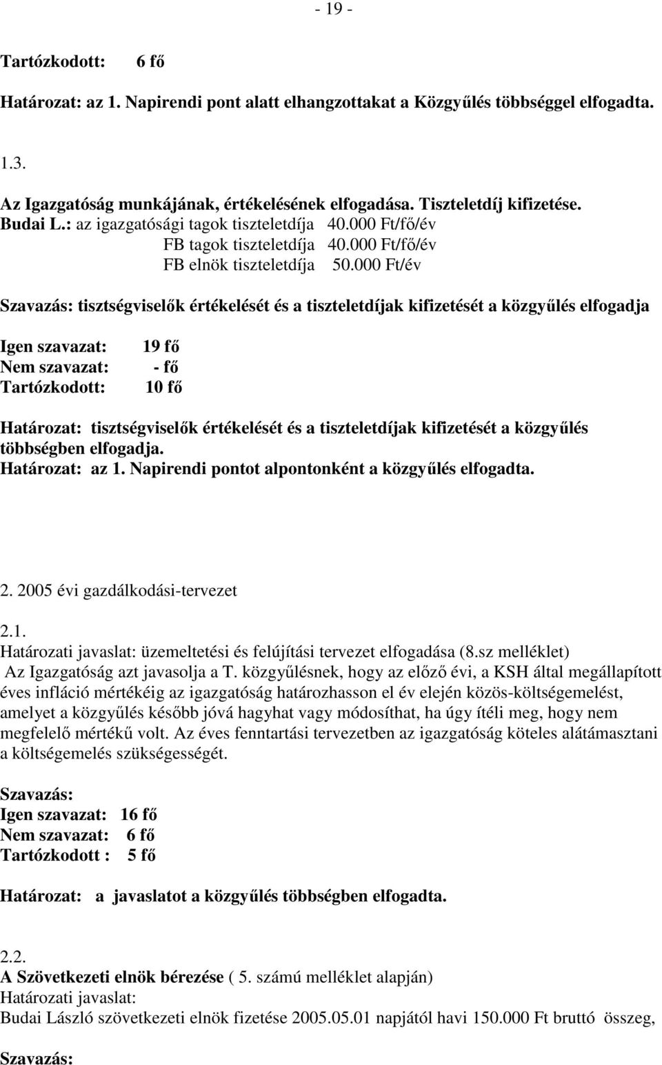 000 Ft/év tisztségviselık értékelését és a tiszteletdíjak kifizetését a közgyőlés elfogadja Igen szavazat: Nem szavazat: Tartózkodott: 19 fı - fı 10 fı Határozat: tisztségviselık értékelését és a