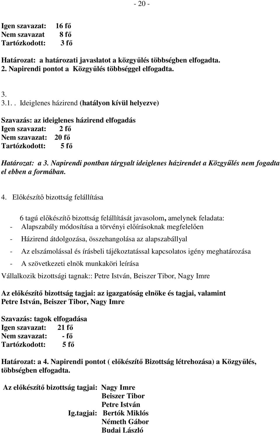 . Ideiglenes házirend (hatályon kívül helyezve) az ideiglenes házirend elfogadás Igen szavazat: 2 fı Nem szavazat: 20 fı Tartózkodott: 5 fı Határozat: a 3.