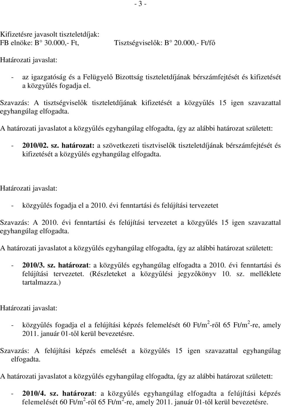 A tisztségviselık tiszteletdíjának kifizetését a közgyőlés 15 igen szavazattal egyhangúlag elfogadta.