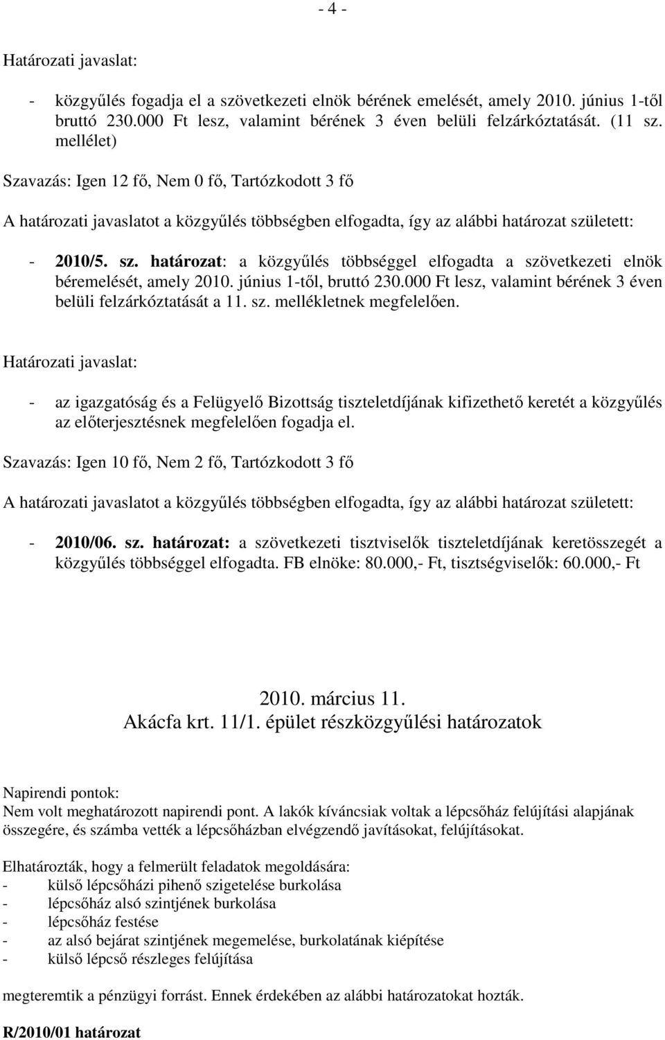 letett: - 2010/5. sz. határozat: a közgyőlés többséggel elfogadta a szövetkezeti elnök béremelését, amely 2010. június 1-tıl, bruttó 230.