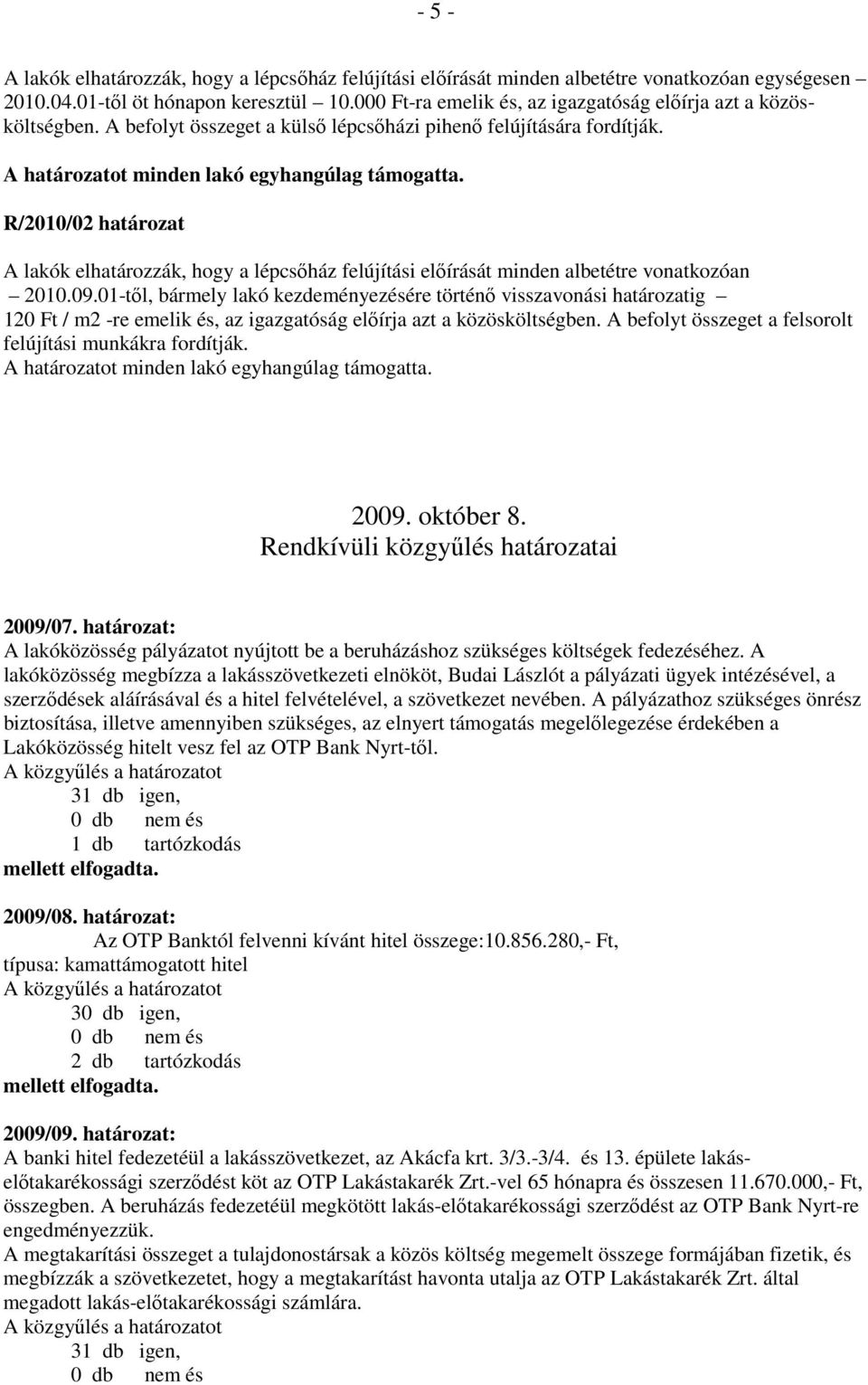 R/2010/02 határozat A lakók elhatározzák, hogy a lépcsıház felújítási elıírását minden albetétre vonatkozóan 2010.09.