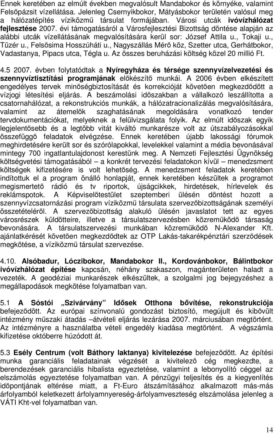 évi támogatásáról a Városfejlesztési Bizottság döntése alapján az alábbi utcák vízellátásának megvalósítására kerül sor: József Attila u., Tokaji u., Tüzér u., Felssima Hosszúháti u.