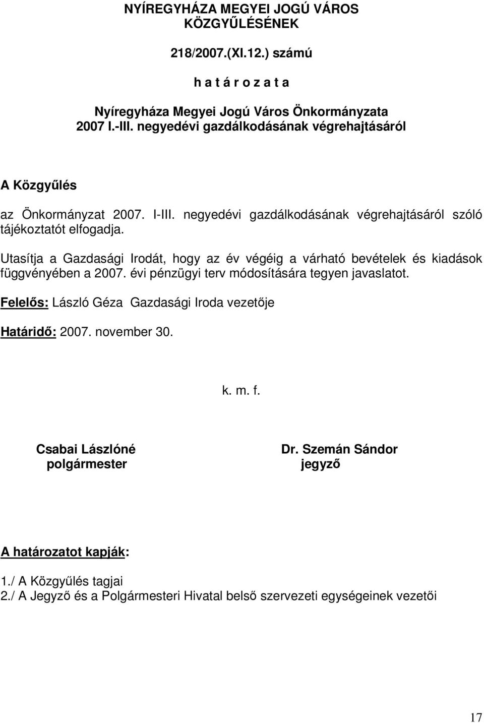 Utasítja a Gazdasági Irodát, hogy az év végéig a várható bevételek és kiadások függvényében a 2007. évi pénzügyi terv módosítására tegyen javaslatot.