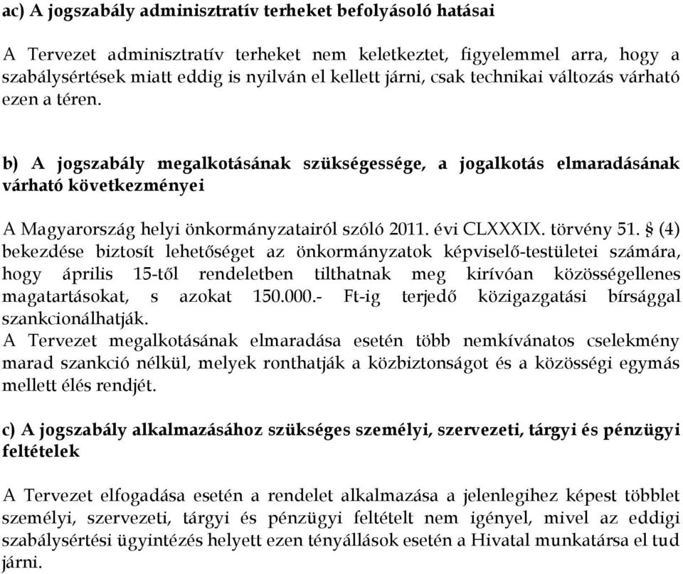 törvény 51. (4) bekezdése biztosít lehetőséget az önkormányzatok képviselő-testületei számára, hogy április 15-től rendeletben tilthatnak meg kirívóan közösségellenes magatartásokat, s azokat 150.000.