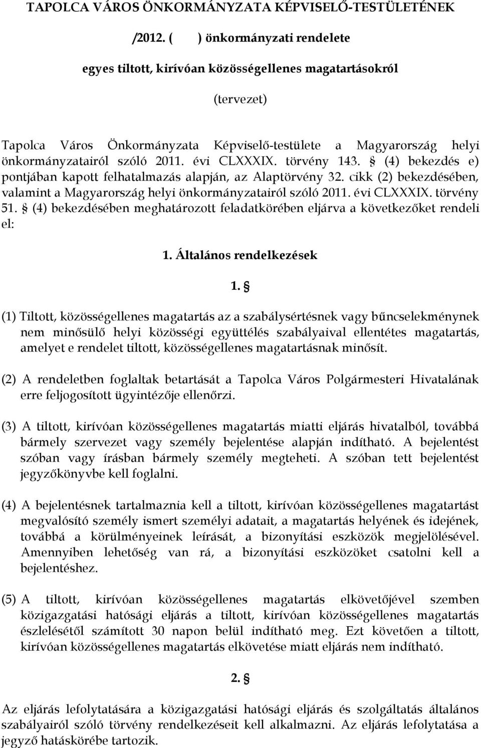 évi CLXXXIX. törvény 143. (4) bekezdés e) pontjában kapott felhatalmazás alapján, az Alaptörvény 32. cikk (2) bekezdésében, valamint a Magyarország helyi önkormányzatairól szóló 2011. évi CLXXXIX.