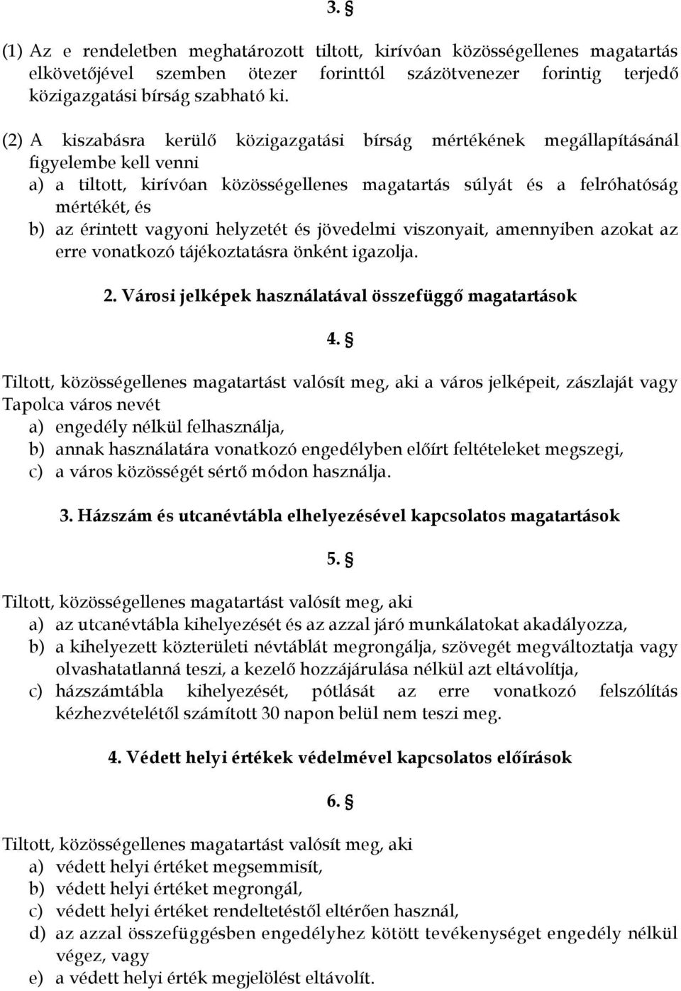 vagyoni helyzetét és jövedelmi viszonyait, amennyiben azokat az erre vonatkozó tájékoztatásra önként igazolja. 2. Városi jelképek használatával összefüggő magatartások 4.