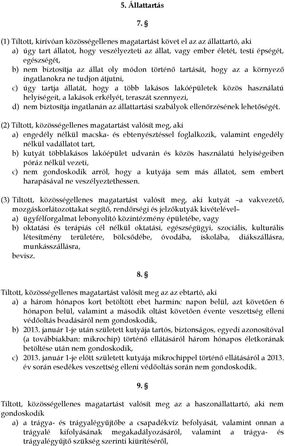 állat oly módon történő tartását, hogy az a környező ingatlanokra ne tudjon átjutni, c) úgy tartja állatát, hogy a több lakásos lakóépületek közös használatú helyiségeit, a lakások erkélyét, teraszát