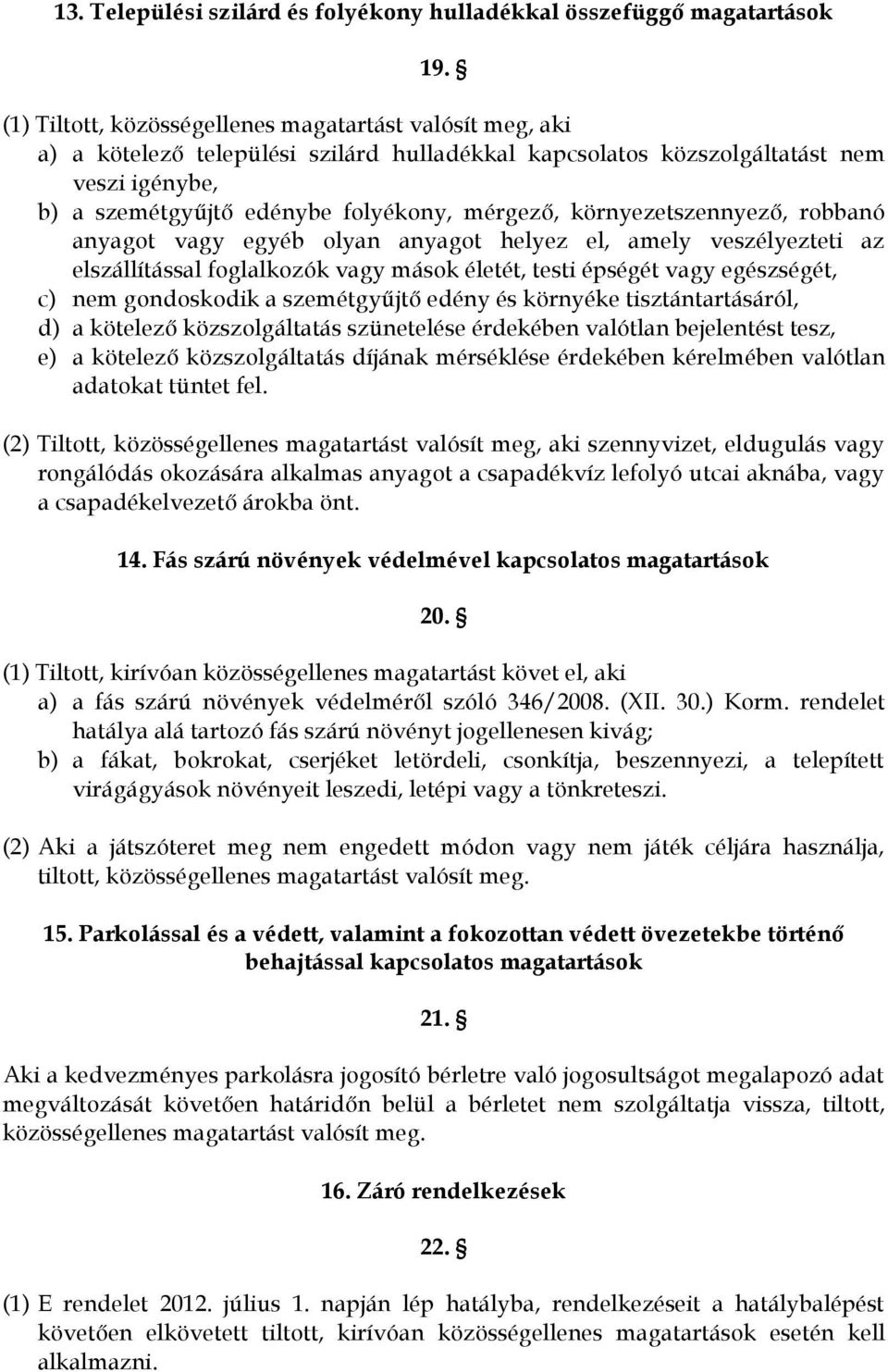 környezetszennyező, robbanó anyagot vagy egyéb olyan anyagot helyez el, amely veszélyezteti az elszállítással foglalkozók vagy mások életét, testi épségét vagy egészségét, c) nem gondoskodik a