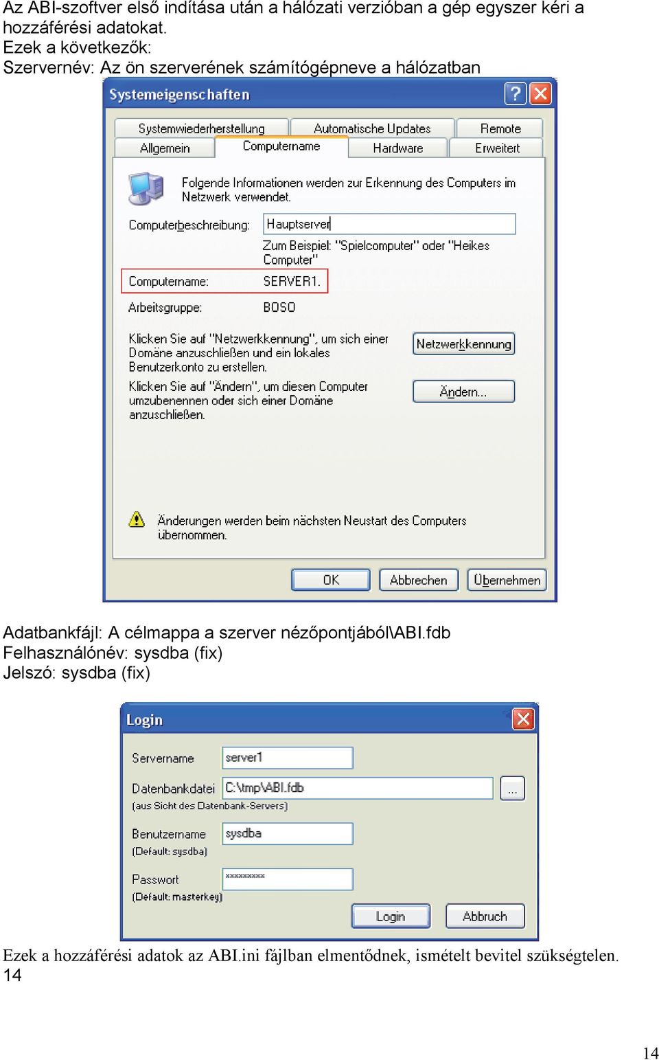 Ezek a következők: Szervernév: Az ön szerverének számítógépneve a hálózatban Adatbankfájl: A