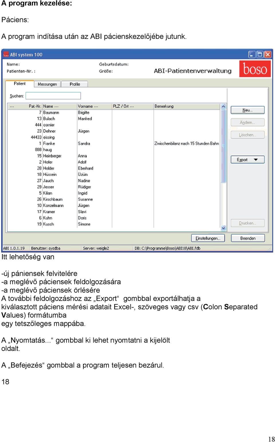 feldolgozáshoz az Export gombbal exportálhatja a kiválasztott páciens mérési adatait Excel-, szöveges vagy csv (Colon