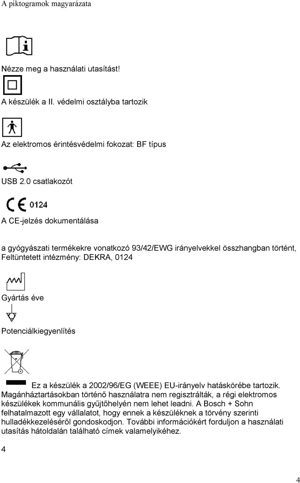 a készülék a 2002/96/EG (WEEE) EU-irányelv hatáskörébe tartozik.