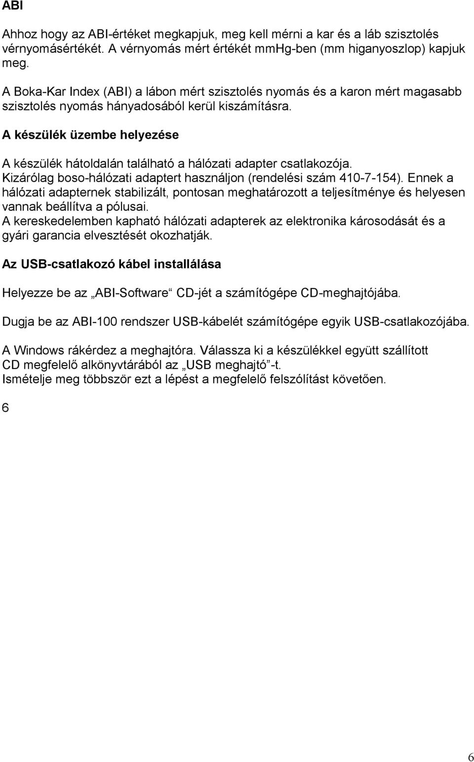 A készülék üzembe helyezése A készülék hátoldalán található a hálózati adapter csatlakozója. Kizárólag boso-hálózati adaptert használjon (rendelési szám 410-7-154).