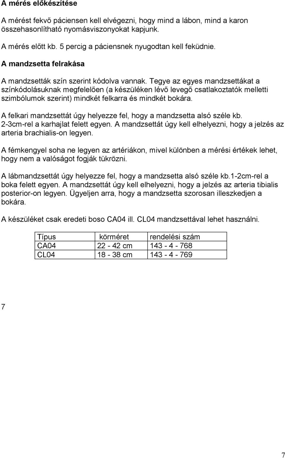 Tegye az egyes mandzsettákat a színkódolásuknak megfelelően (a készüléken lévő levegő csatlakoztatók melletti szimbólumok szerint) mindkét felkarra és mindkét bokára.