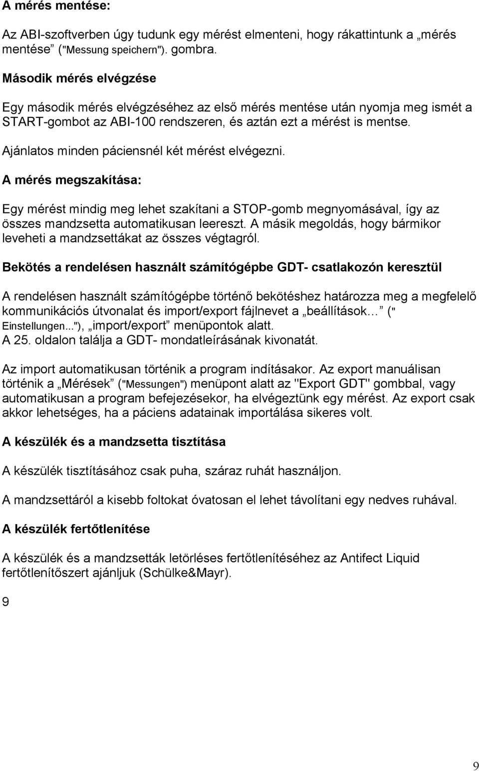 Ajánlatos minden páciensnél két mérést elvégezni. A mérés megszakítása: Egy mérést mindig meg lehet szakítani a STOP-gomb megnyomásával, így az összes mandzsetta automatikusan leereszt.