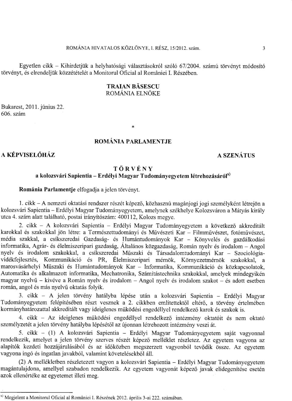 szsm TRAIAN BASESCU ROMANh ELNOKE x ROMANIA PARLAMENTJB A KEPVISELAHAZ A SZENATUS TORVENY a kolozsviri Sapientia - Erd6lyi Nlagyar Tudom{nyegi'etem l6trehoz{sfr6l*' Rom{nia Parlamentje elfogadja a