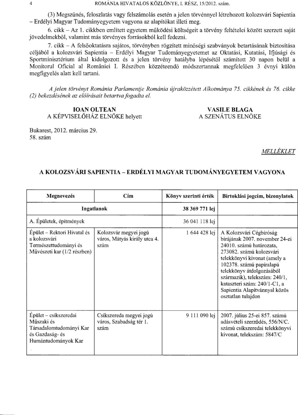 cikkben emlitett egyetem miikoddsi kdltsdgeit a tdrvdny feltdtelei kcjzott szerzett saj6t jovedelmekb6l, valamint m5s tdrvdnyes forr6sokb6l kell fedemi. 7.
