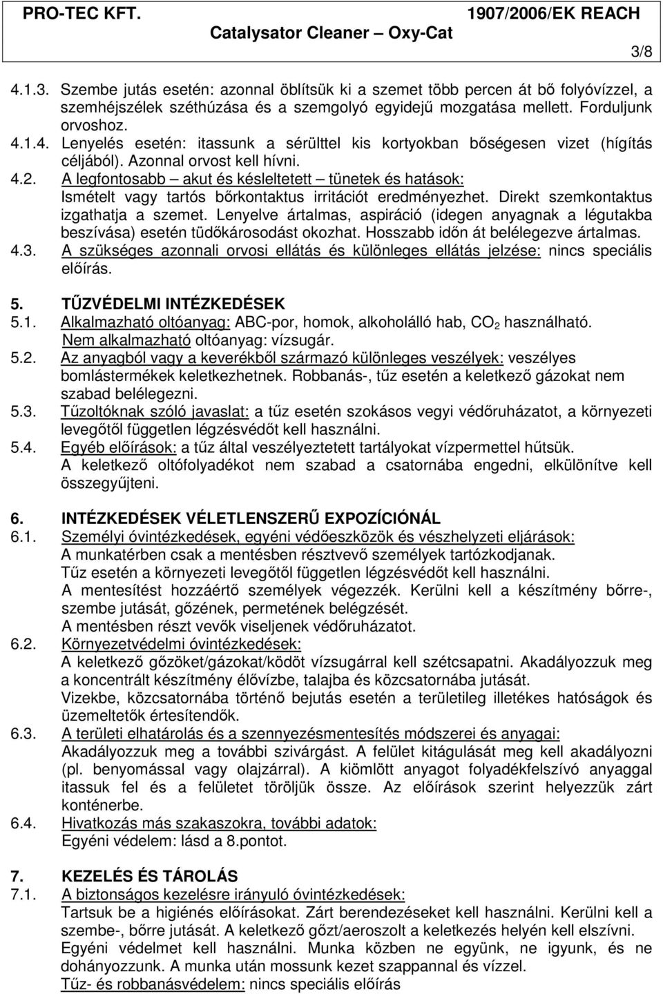 Lenyelve ártalmas, aspiráció (idegen anyagnak a légutakba beszívása) esetén tüdőkárosodást okozhat. Hosszabb időn át belélegezve ártalmas. 4.3.