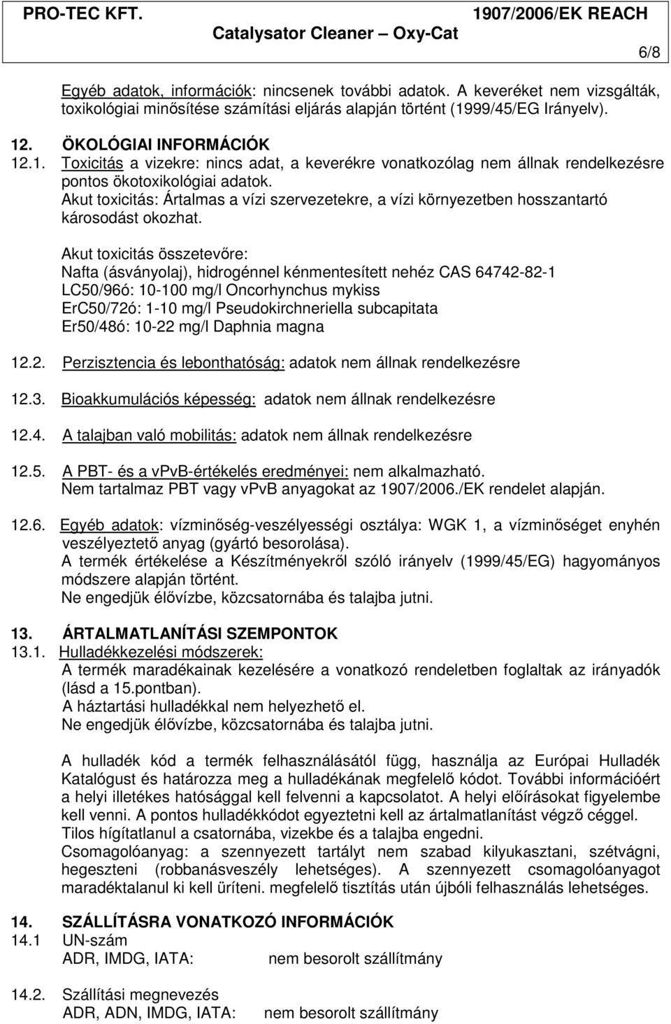 Akut toxicitás: Ártalmas a vízi szervezetekre, a vízi környezetben hosszantartó károsodást okozhat.