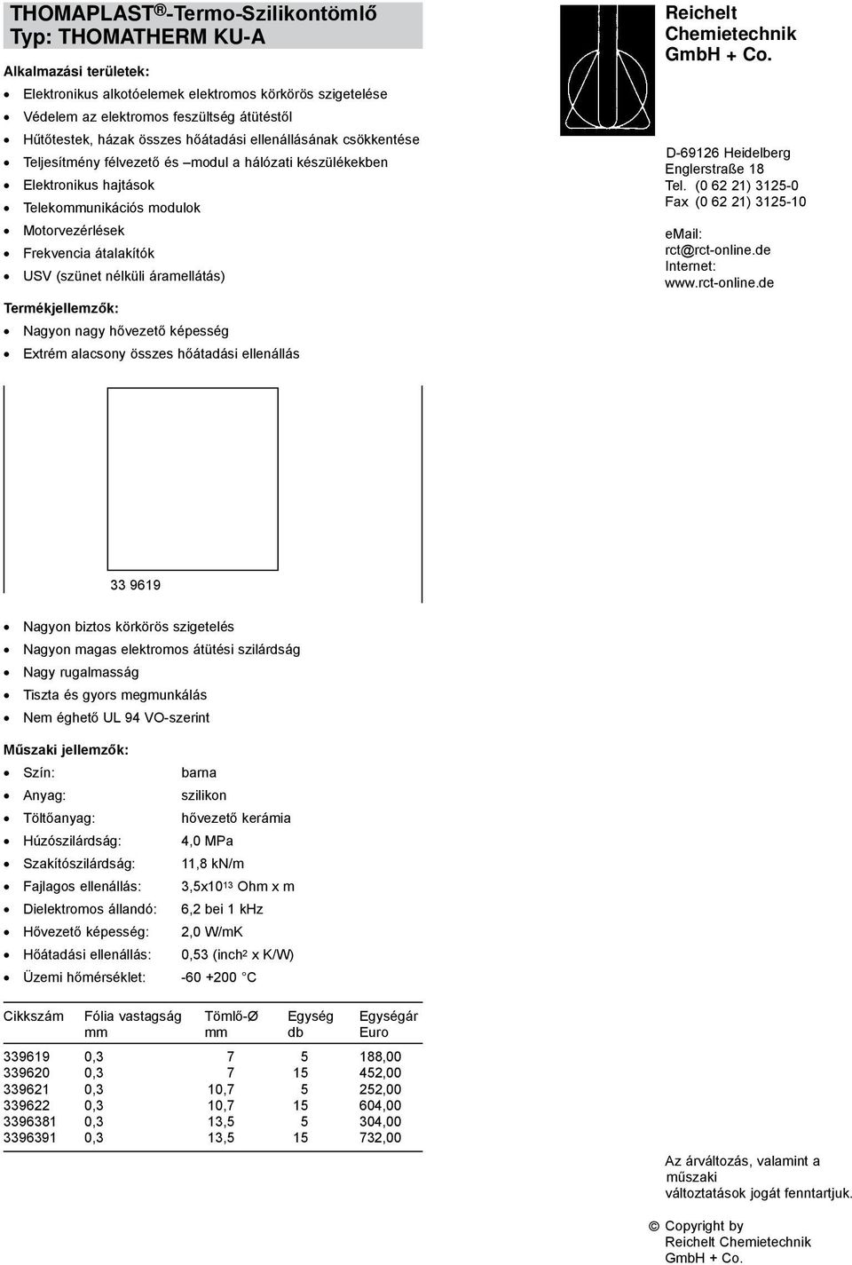 nélküli áramellátás) Termékjellemzők: Nagyon nagy hővezető képesség Extrém alacsony összes hőátadási ellenállás Reichelt Chemietechnik GmbH + Co. D-69126 Heidelberg Englerstraße 18 Tel.