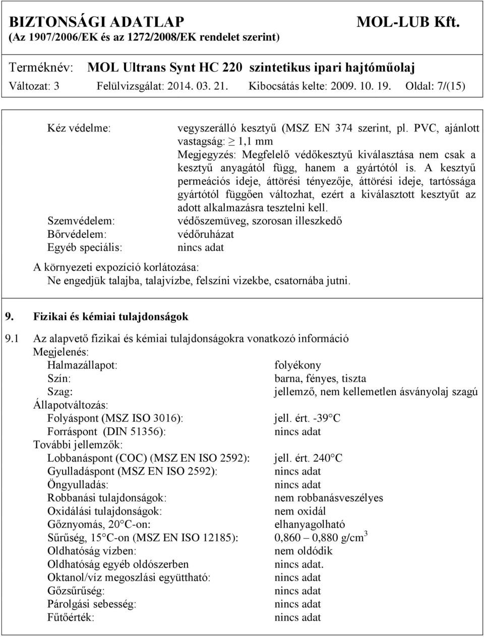 A kesztyű permeációs ideje, áttörési tényezője, áttörési ideje, tartóssága gyártótól függően változhat, ezért a kiválasztott kesztyűt az adott alkalmazásra tesztelni kell.