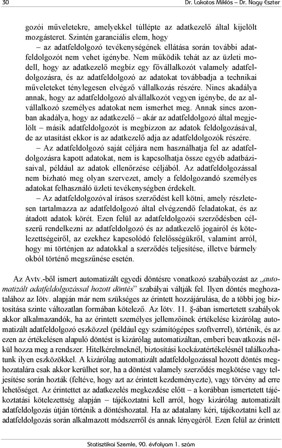 Nem működik tehát az az üzleti modell, hogy az adatkezelő megbíz egy fővállalkozót valamely adatfeldolgozásra, és az adatfeldolgozó az adatokat továbbadja a technikai műveleteket ténylegesen elvégző