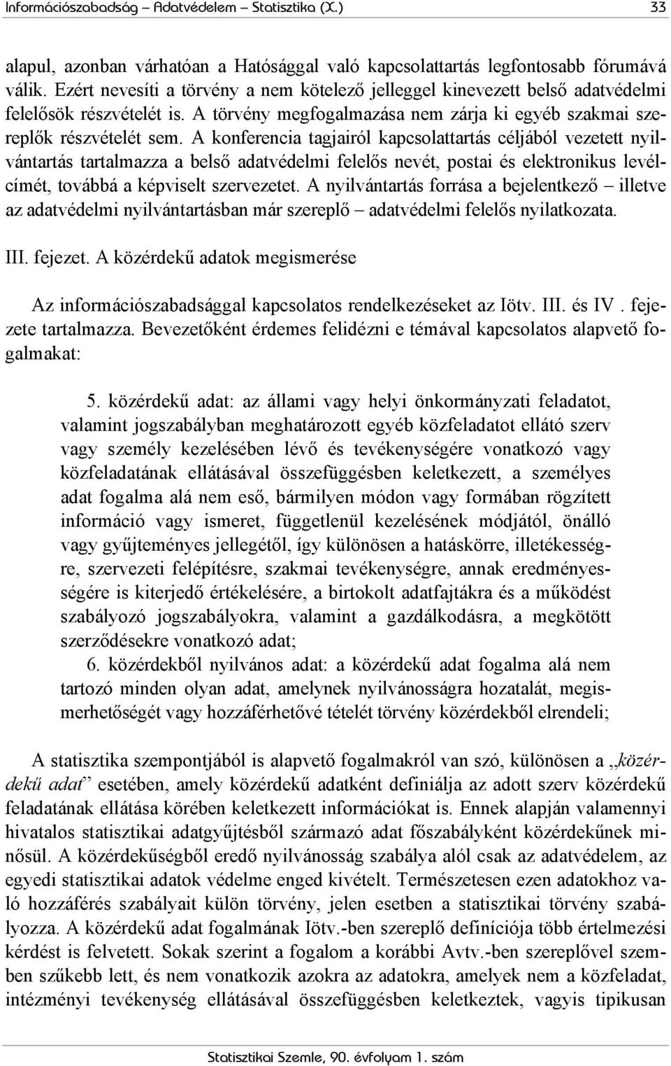 A konferencia tagjairól kapcsolattartás céljából vezetett nyilvántartás tartalmazza a belső adatvédelmi felelős nevét, postai és elektronikus levélcímét, továbbá a képviselt szervezetet.