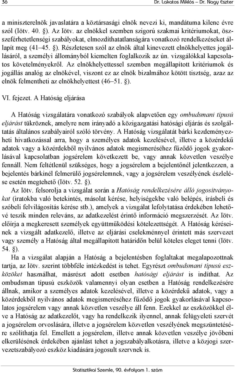 Részletesen szól az elnök által kinevezett elnökhelyettes jogállásáról, a személyi állományból kiemelten foglalkozik az ún. vizsgálókkal kapcsolatos követelményekről.