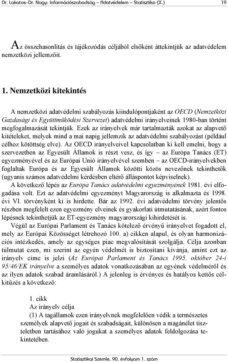 Nemzetközi kitekintés A nemzetközi adatvédelmi szabályozás kiindulópontjaként az OECD (Nemzetközi Gazdasági és Együttműködési Szervezet) adatvédelmi irányelveinek 1980-ban történt megfogalmazását