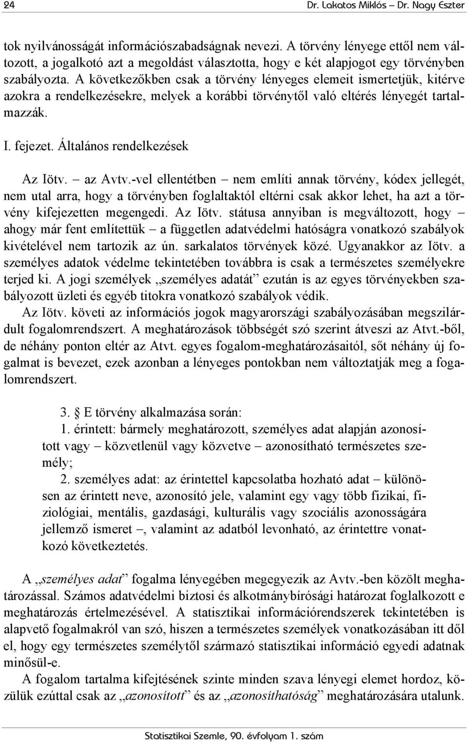 A következőkben csak a törvény lényeges elemeit ismertetjük, kitérve azokra a rendelkezésekre, melyek a korábbi törvénytől való eltérés lényegét tartalmazzák. I. fejezet.