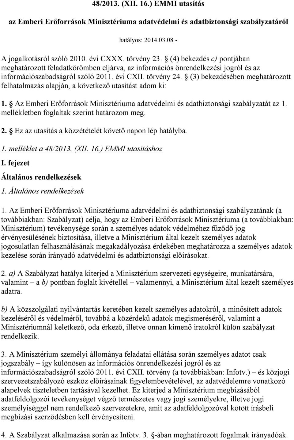 (3) bekezdésében meghatározott felhatalmazás alapján, a következő utasítást adom ki: 1. Az Emberi Erőforrások Minisztériuma adatvédelmi és adatbiztonsági szabályzatát az 1.