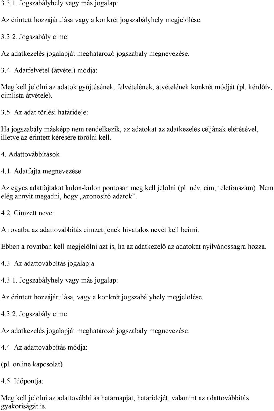 Az adat törlési határideje: Ha jogszabály másképp nem rendelkezik, az adatokat az adatkezelés céljának elérésével, illetve az érintett kérésére törölni kell. 4. Adattovábbítások 4.1.