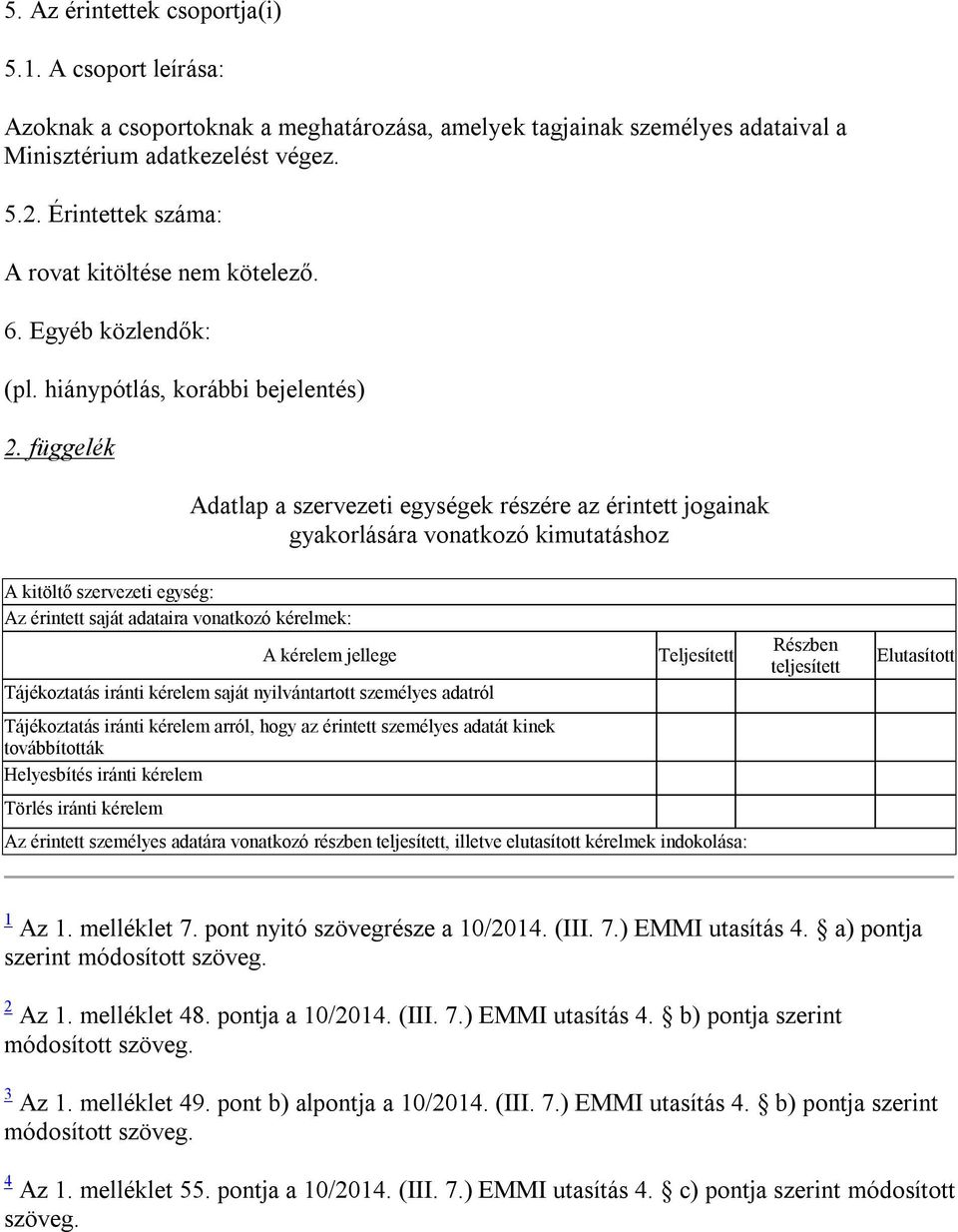 függelék Adatlap a szervezeti egységek részére az érintett jogainak gyakorlására vonatkozó kimutatáshoz A kitöltő szervezeti egység: Az érintett saját adataira vonatkozó kérelmek: A kérelem jellege