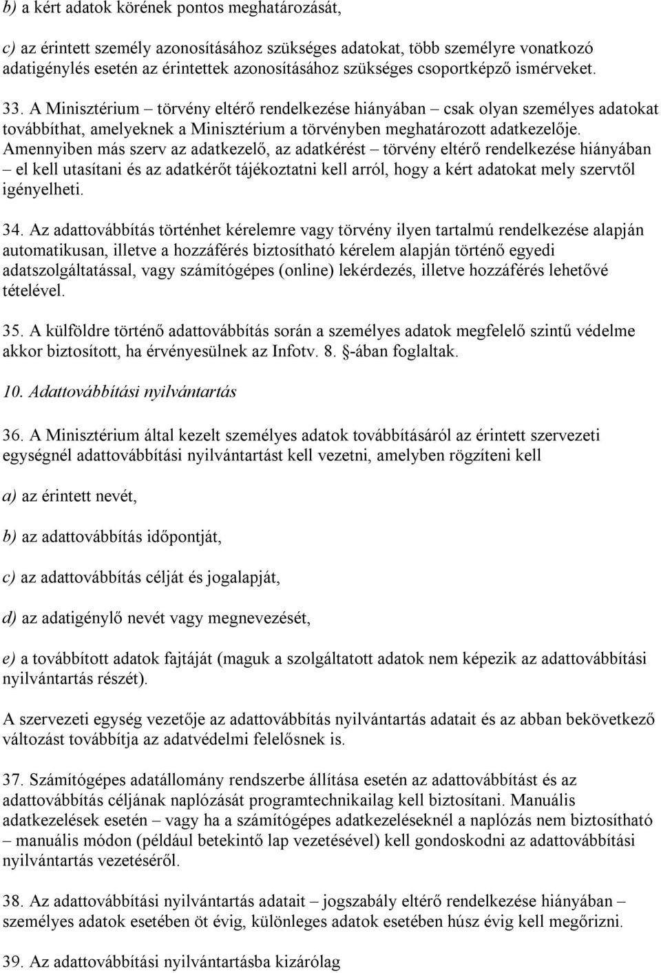 Amennyiben más szerv az adatkezelő, az adatkérést törvény eltérő rendelkezése hiányában el kell utasítani és az adatkérőt tájékoztatni kell arról, hogy a kért adatokat mely szervtől igényelheti. 34.