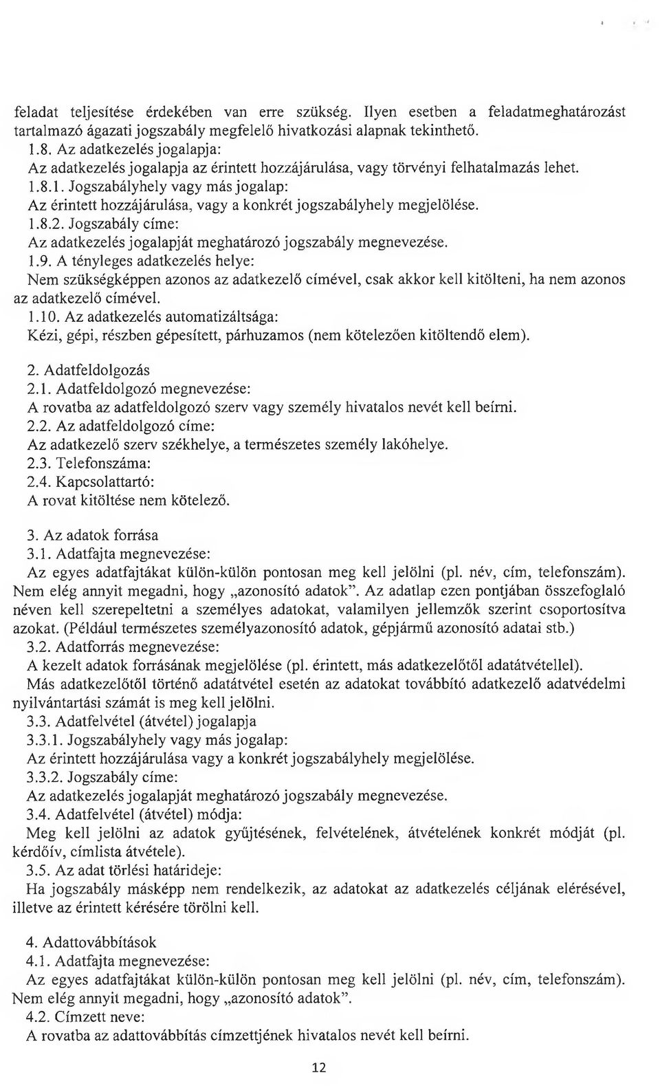 8.1. Jogszabályhely vagy más jogalap: Az érintett hozzájárulása, vagy a konkrét jogszabályhely megjelölése. 1.8.2. Jogszabály címe: Az adatkezelés jogalapját meghatározó jogszabály megnevezése. 1.9.