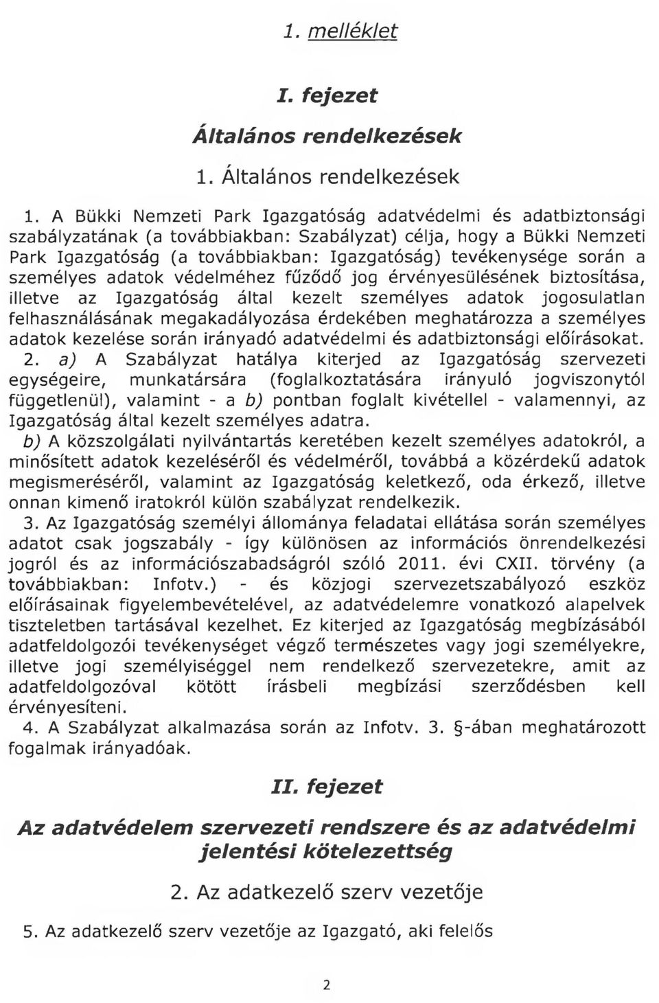 A Bükki Nemzeti Park Igazgatóság adatvédelmi és adatbiztonsági szabályzatának (a továbbiakban: Szabályzat) célja, hogy a Bükki Nemzeti Park Igazgatóság (a továbbiakban: Igazgatóság) tevékenysége