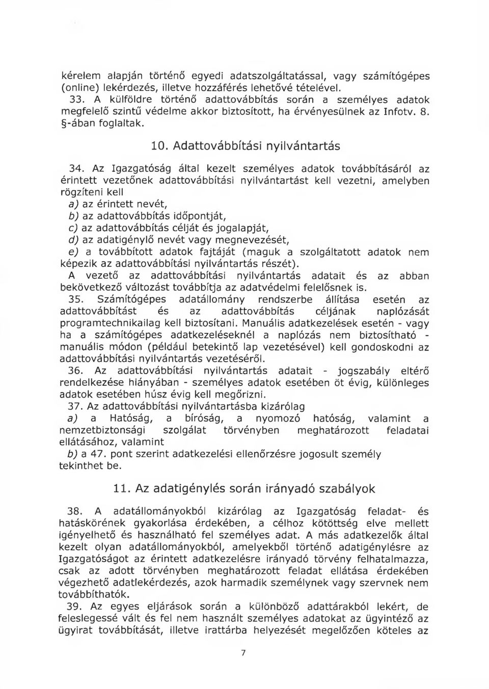 Az Igazgatóság által kezelt személyes adatok továbbításáról az érintett vezetőnek adattovábbítási nyilvántartást kell vezetni, amelyben rögzíteni kell a) az érintett nevét, b) az adattovábbítás