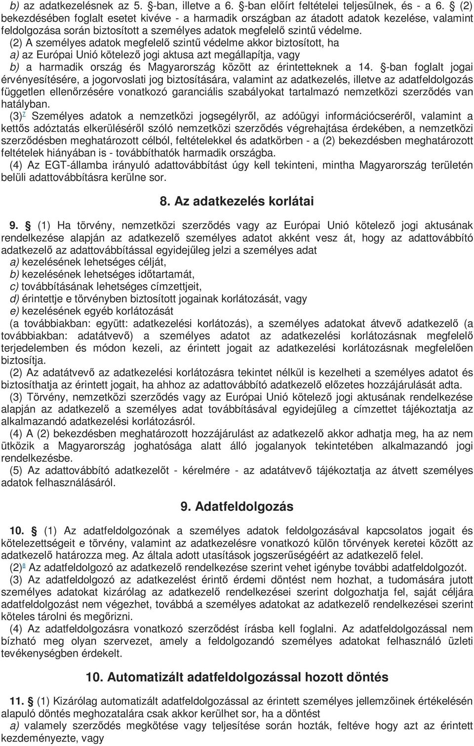 (2) A személyes adatok megfelelő szintű védelme akkor biztosított, ha a) az Európai Unió kötelező jogi aktusa azt megállapítja, vagy b) a harmadik ország és Magyarország között az érintetteknek a 14.