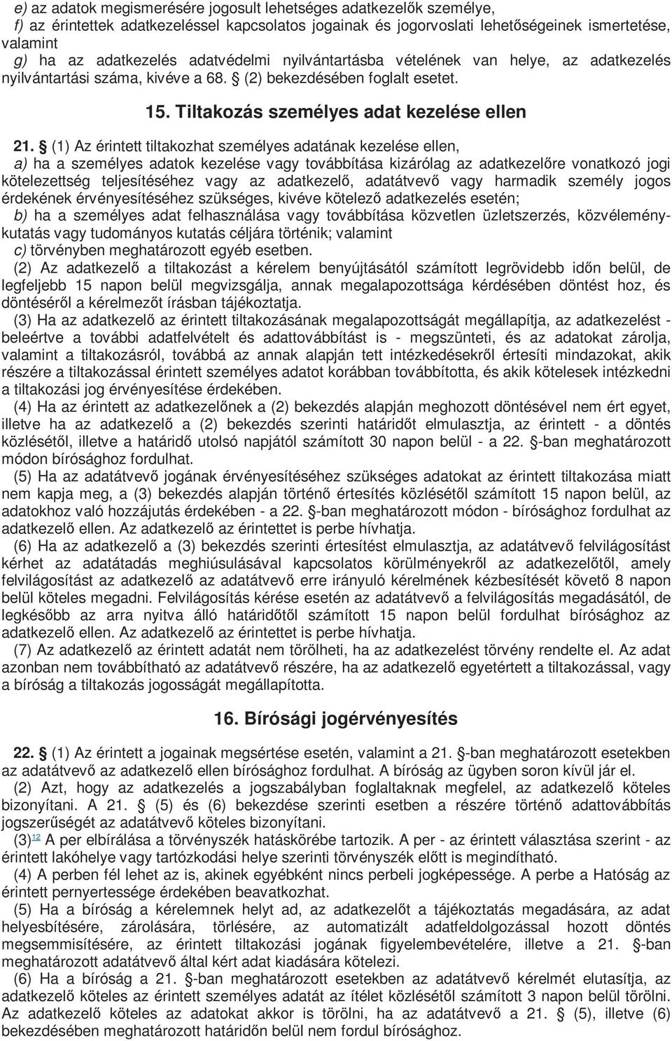 (1) Az érintett tiltakozhat személyes adatának kezelése ellen, a) ha a személyes adatok kezelése vagy továbbítása kizárólag az adatkezelőre vonatkozó jogi kötelezettség teljesítéséhez vagy az