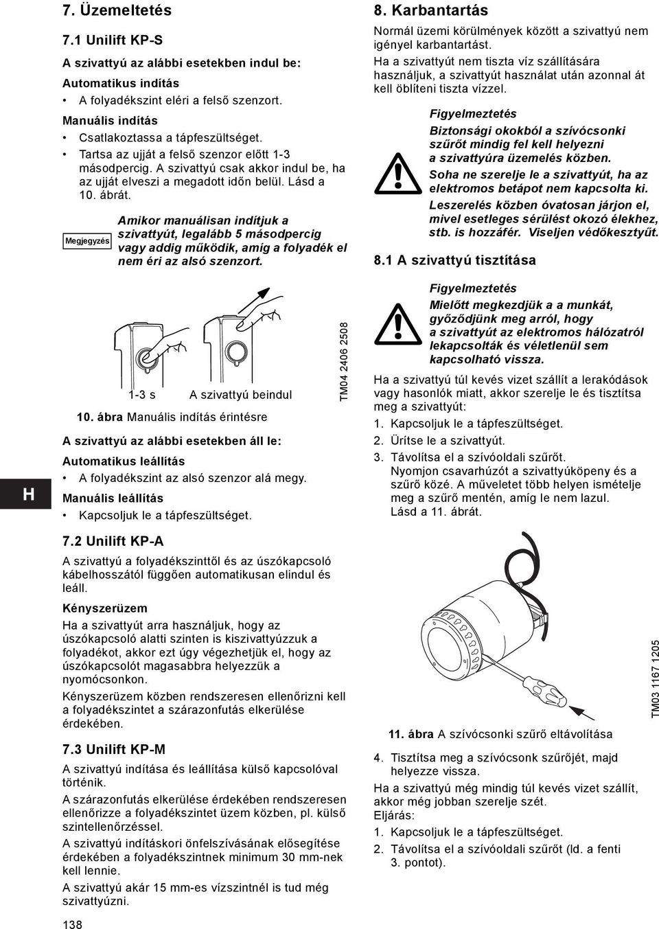 Megjegyzés Amikor manuálisan indítjuk a szivattyút, legalább 5 másodpercig vagy addig működik, amíg a folyadék el nem éri az alsó szenzort. 8.