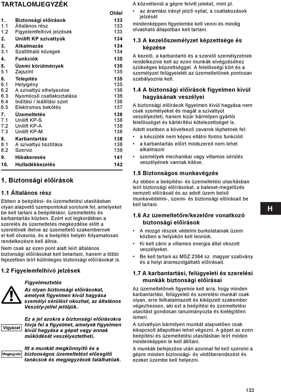 5 Elektromos bekötés 137 7. Üzemeltetés 138 7.1 Unilift KP-S 138 7.2 Unilift KP-A 138 7.3 Unilift KP-M 138 8. Karbantartás 138 8.1 A szivattyú tisztítása 138 8.2 Szerviz 139 9. Hibakeresés 141 10.