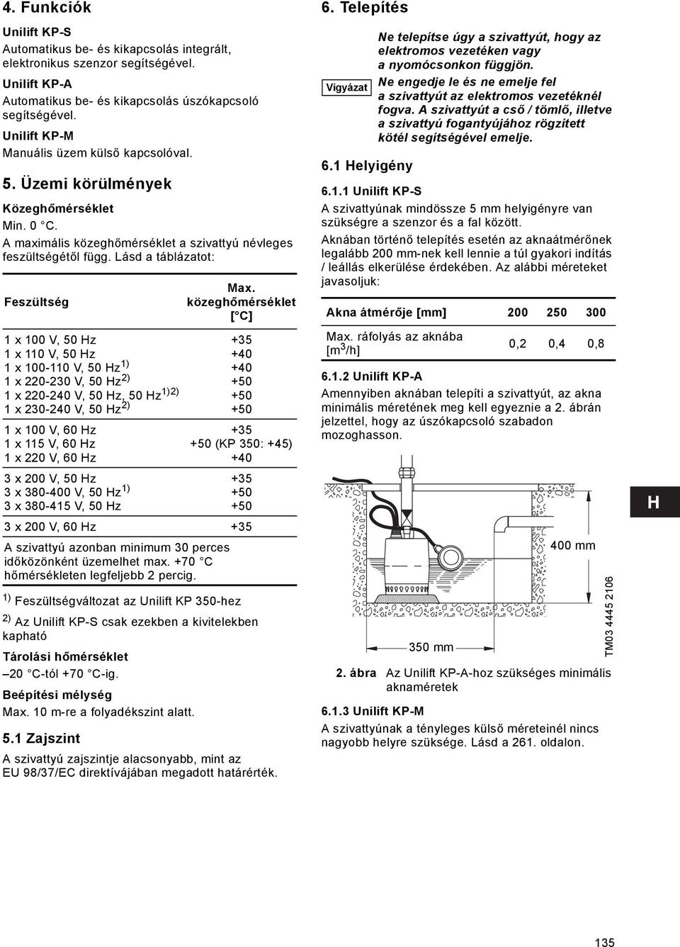 Lásd a táblázatot: 1) Feszültségváltozat az Unilift KP 350-hez 2) Az Unilift KP-S csak ezekben a kivitelekben kapható Tárolási hőmérséklet 20 C-tól +70 C-ig. Beépítési mélység Max.